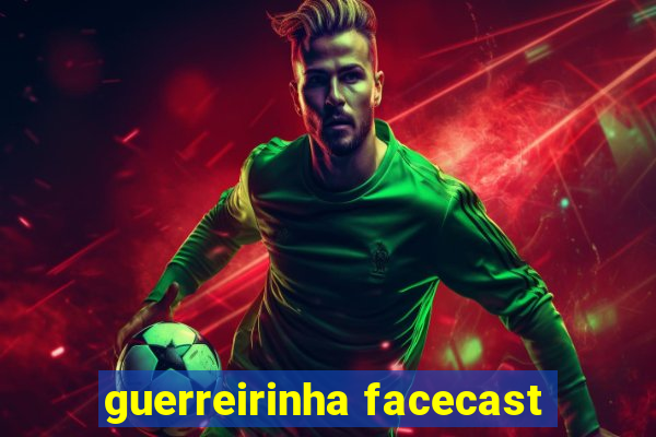 guerreirinha facecast